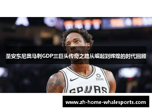 圣安东尼奥马刺GDP三巨头传奇之路从崛起到辉煌的时代回顾