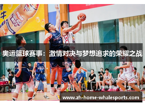 奥运篮球赛事：激情对决与梦想追求的荣耀之战