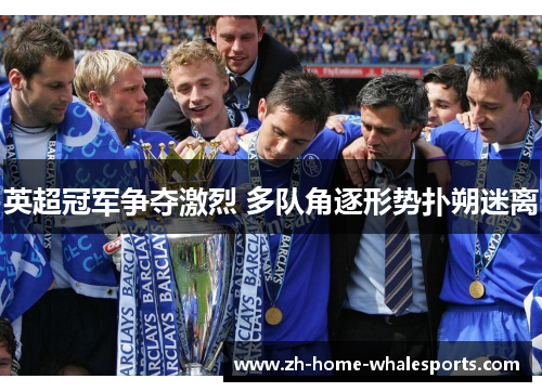 英超冠军争夺激烈 多队角逐形势扑朔迷离